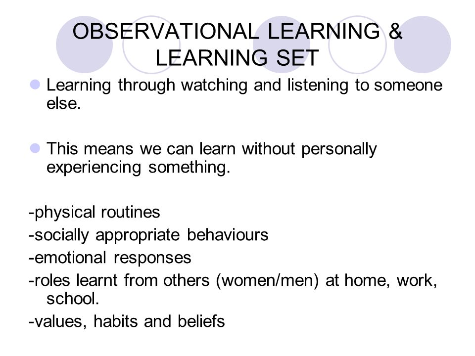 OBSERVATIONAL LEARNING & LEARNING SET Learning through watching and listening to someone else.