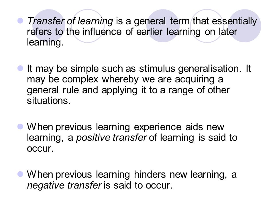 Transfer of learning is a general term that essentially refers to the influence of earlier learning on later learning.