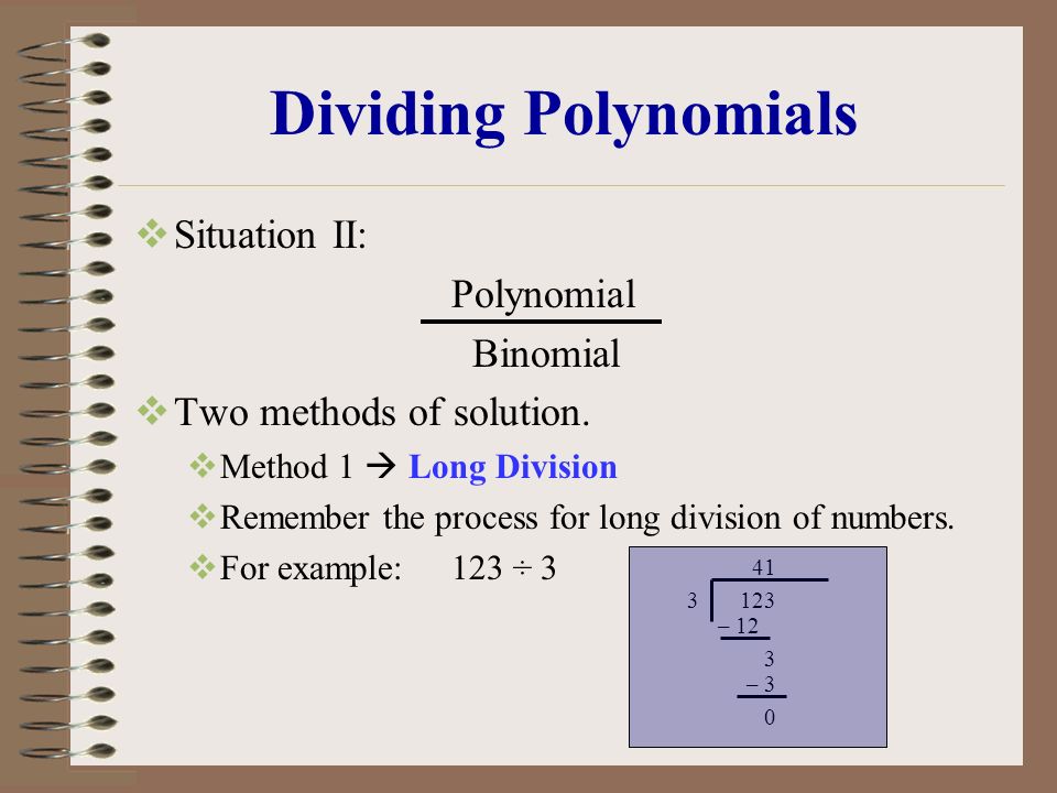 Dividing Polynomials  Situation II: Polynomial Binomial  Two methods of solution.