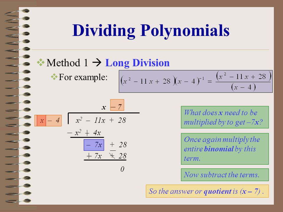 Dividing Polynomials  Method 1  Long Division  For example: x – 4x 2 – 11x + 28 x – 7x + 28 What does x need to be multiplied by to get –7x.