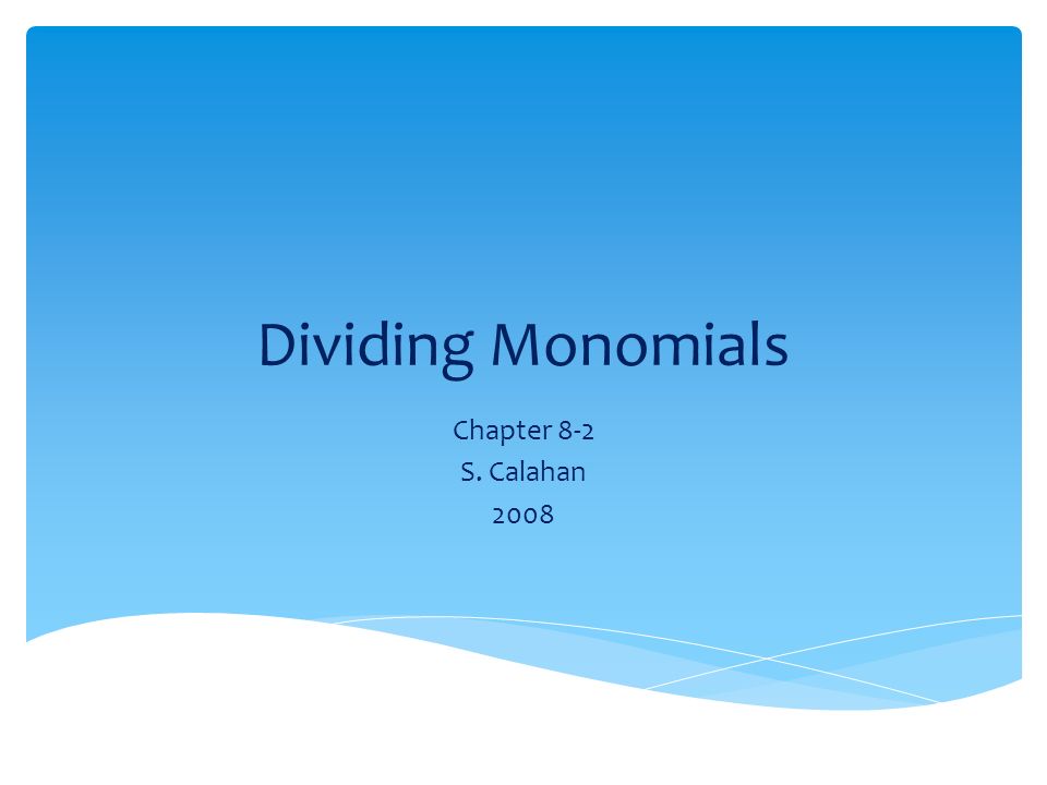 Dividing Monomials Chapter 8-2 S. Calahan 2008