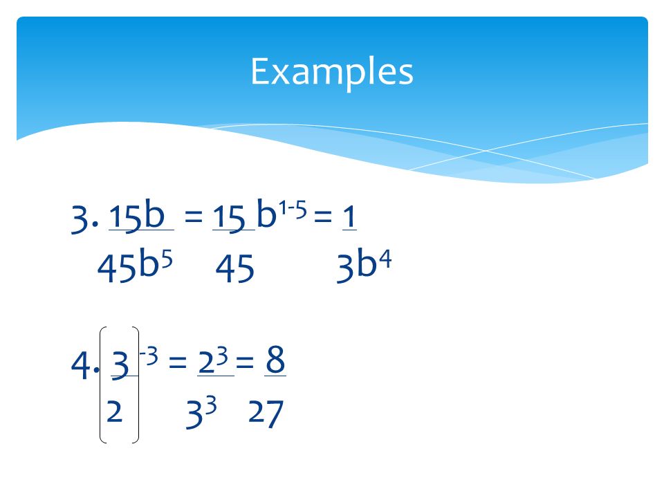 3. 15b = 15 b 1-5 = 1 45b b = 2 3 = Examples
