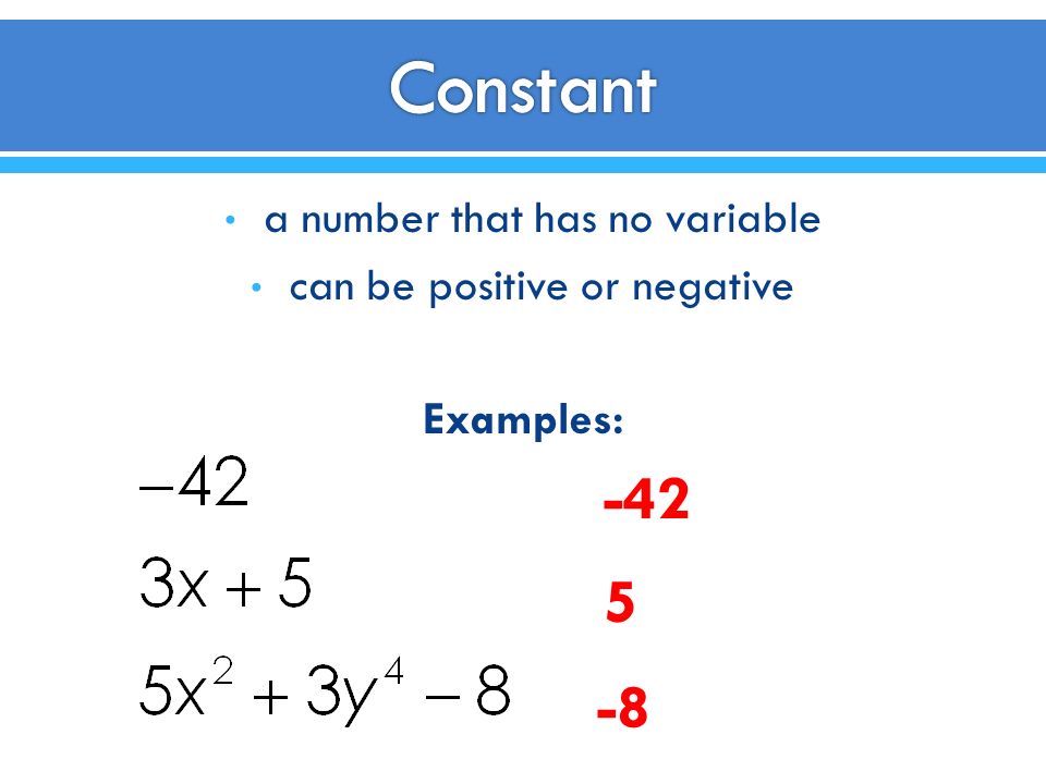 a number that has no variable can be positive or negative Examples: