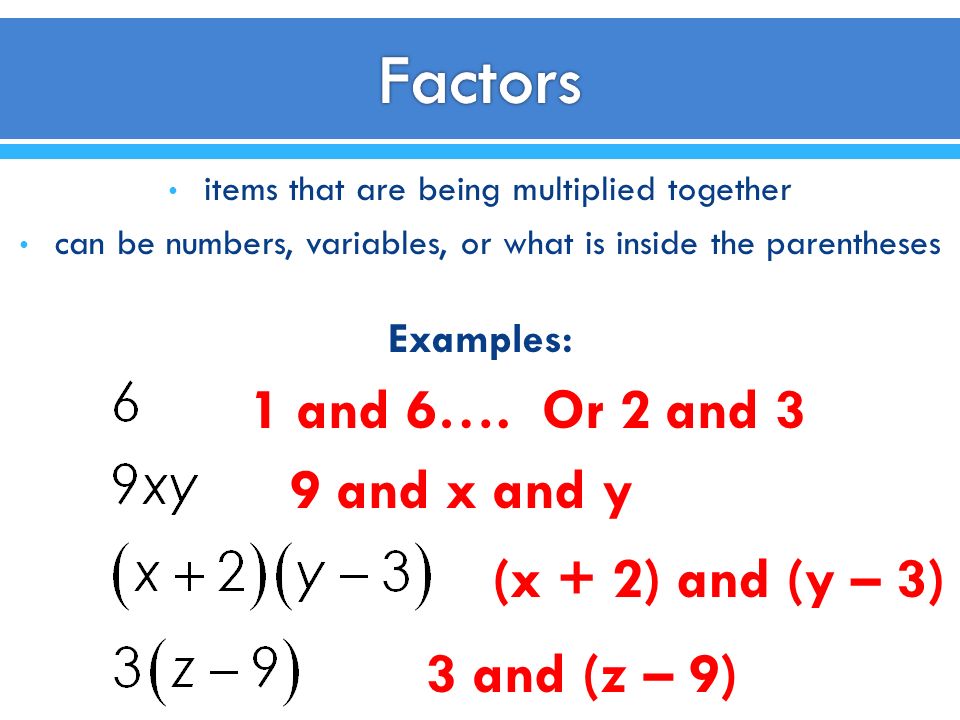 items that are being multiplied together can be numbers, variables, or what is inside the parentheses Examples: 1 and 6….