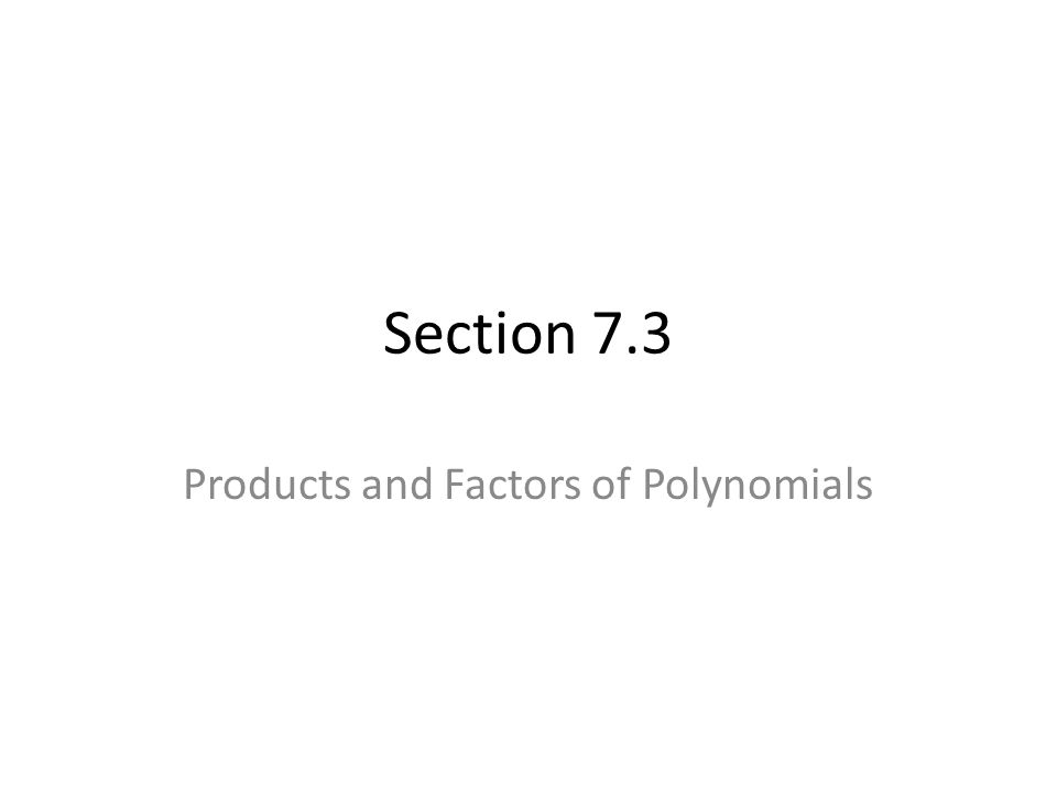 Section 7.3 Products and Factors of Polynomials