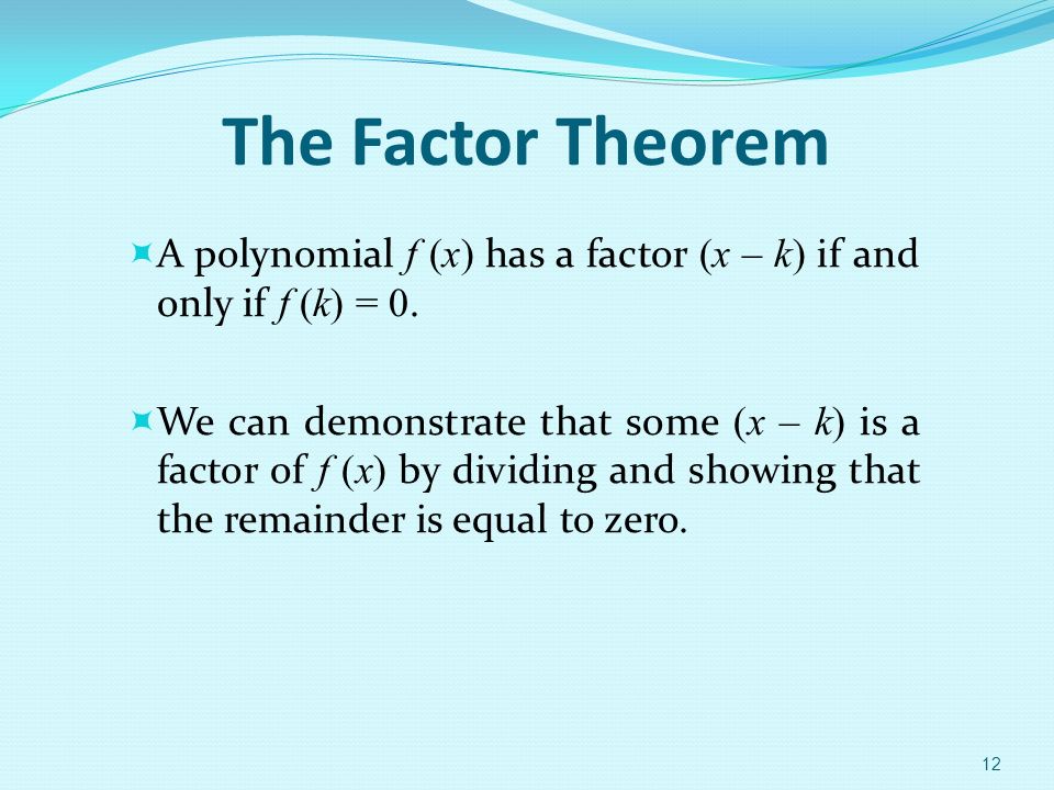 The Factor Theorem  A polynomial f (x) has a factor (x – k) if and only if f (k) = 0.