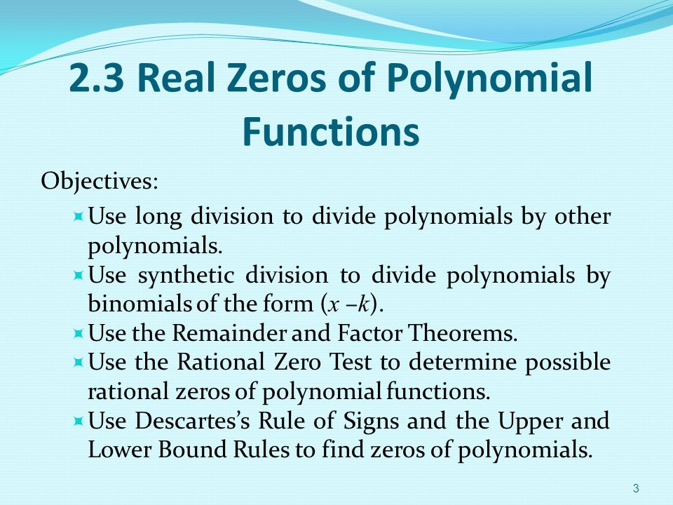 2.3 Real Zeros of Polynomial Functions Objectives:  Use long division to divide polynomials by other polynomials.