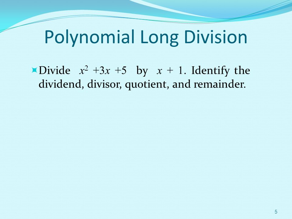 Polynomial Long Division  Divide x 2 +3x +5 by x + 1.