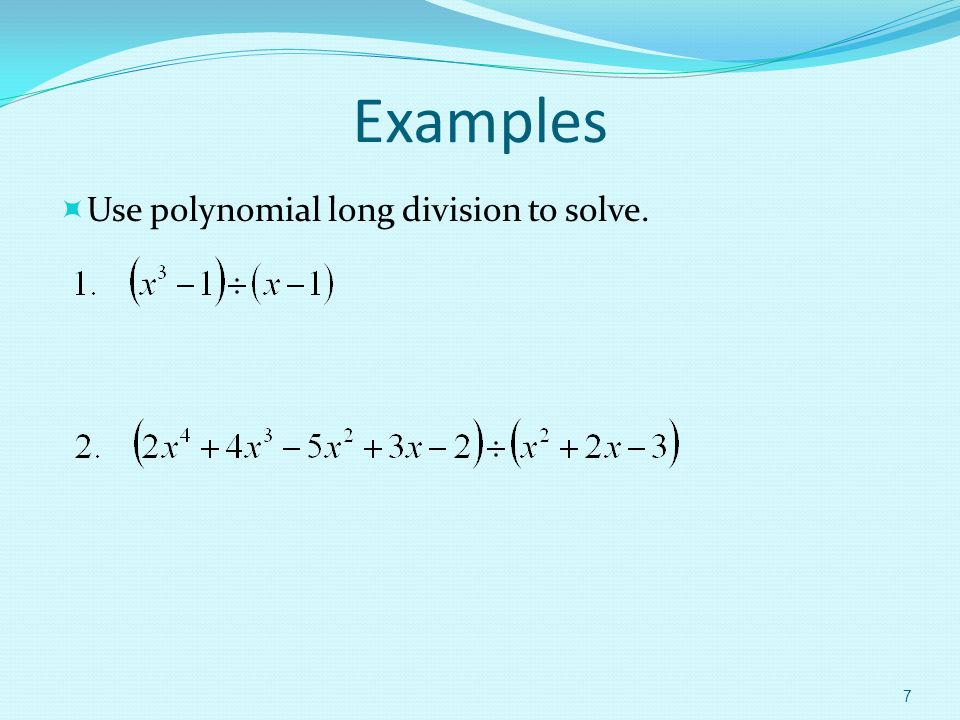 Examples  Use polynomial long division to solve. 7