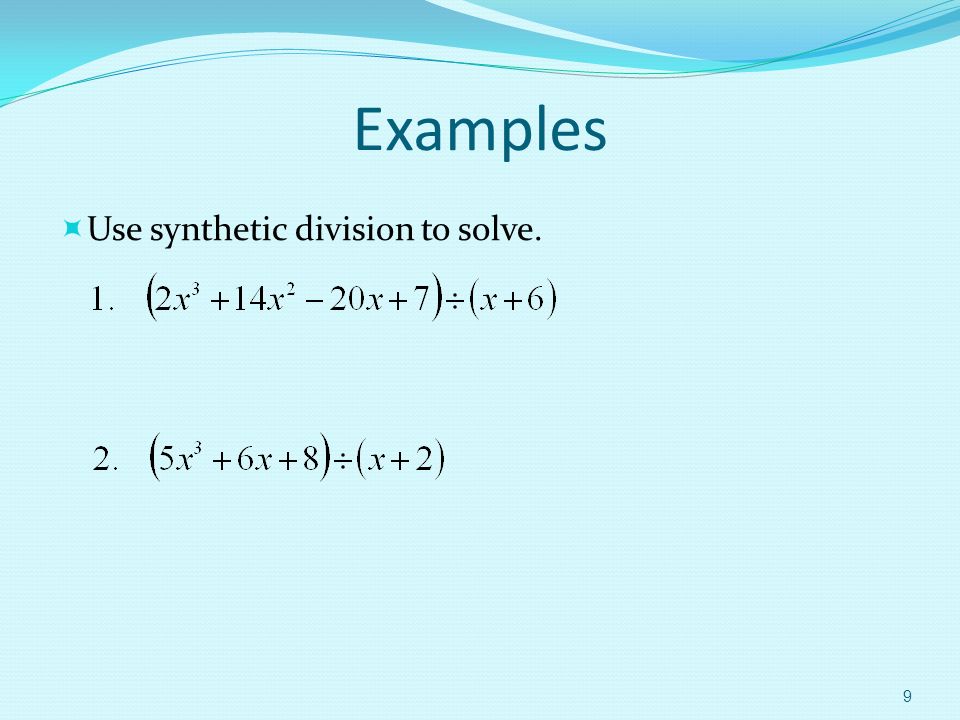 Examples  Use synthetic division to solve. 9