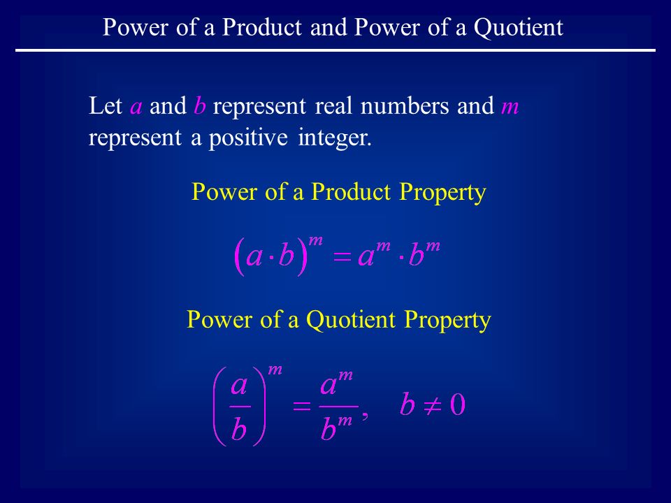 Power of a Product and Power of a Quotient Let a and b represent real numbers and m represent a positive integer.