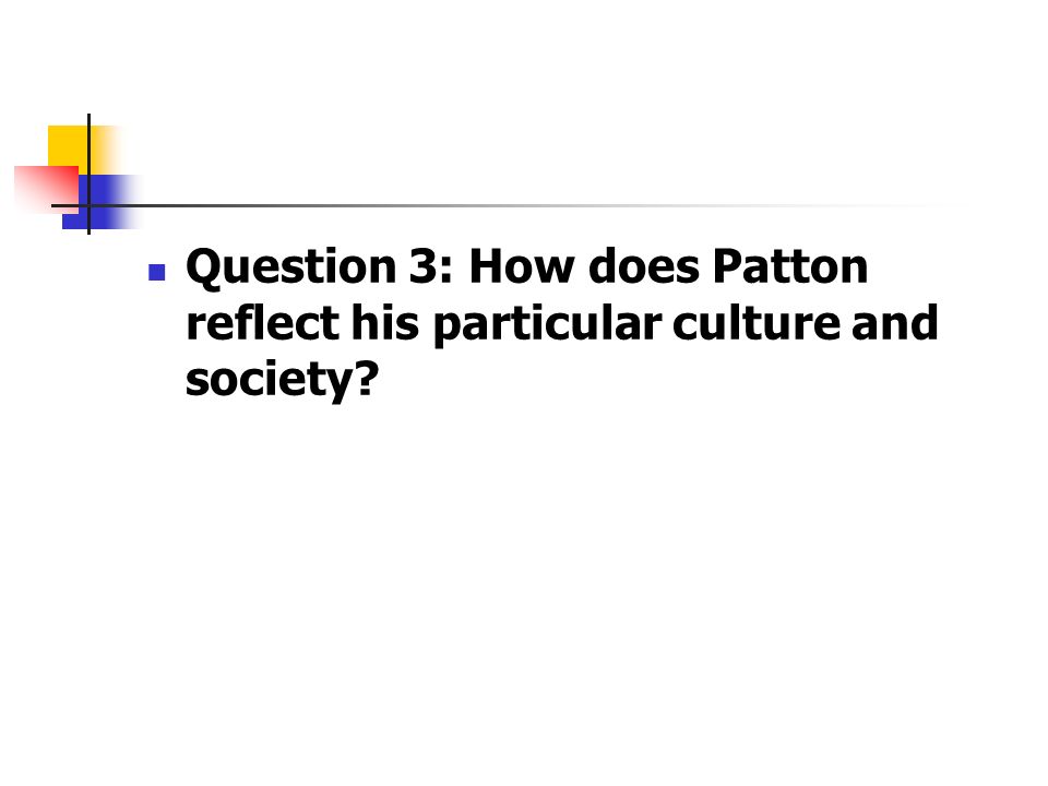 Question 3: How does Patton reflect his particular culture and society