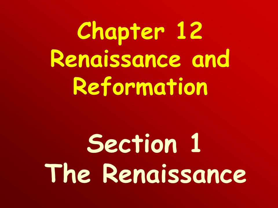 Chapter 12 Renaissance and Reformation Section 1 The Renaissance