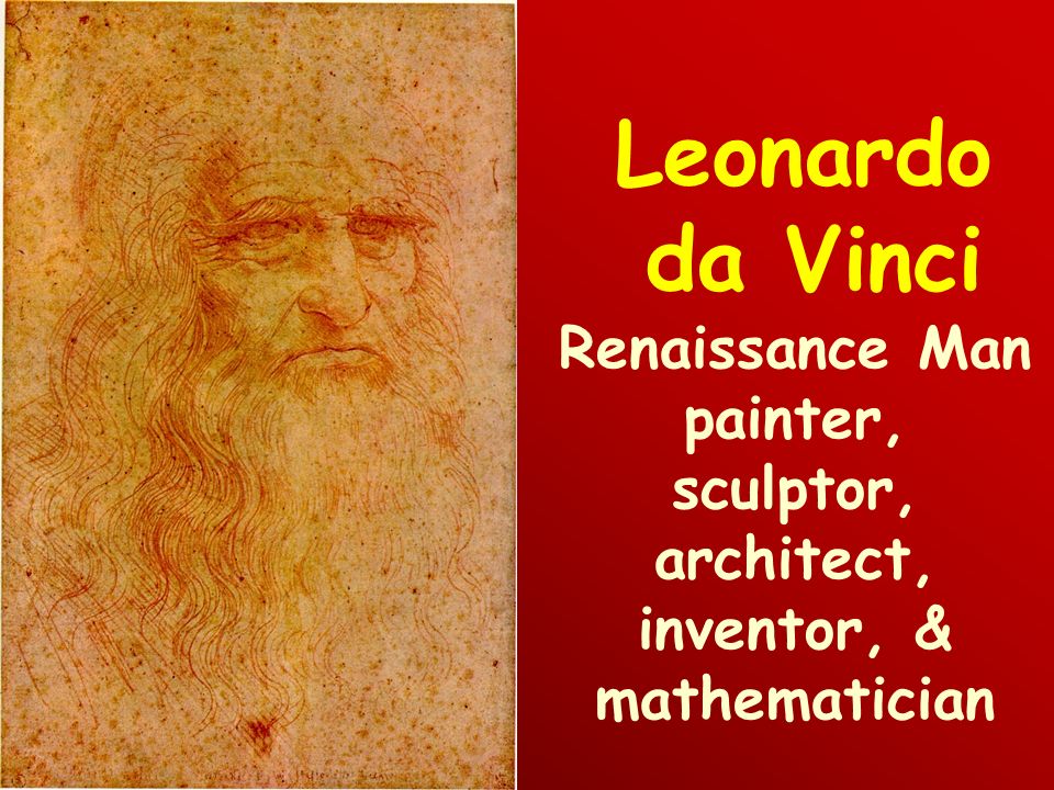 Leonardo da Vinci Renaissance Man painter, sculptor, architect, inventor, & mathematician