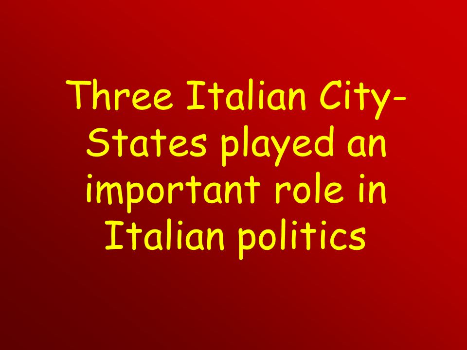 Three Italian City- States played an important role in Italian politics