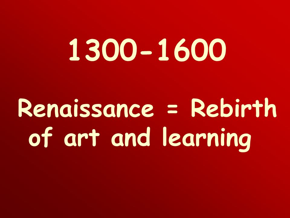 Renaissance = Rebirth of art and learning