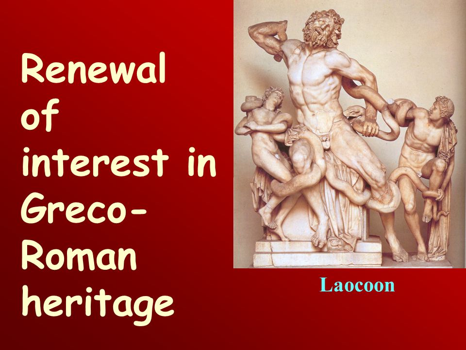Laocoon Renewal of interest in Greco- Roman heritage