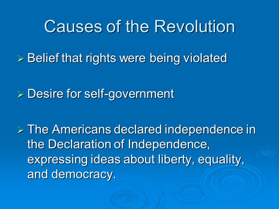 American Revolution Summary. Causes of the Revolution  Belief that rights  were being violated  Desire for self-government  The Americans declared  independence. - ppt download