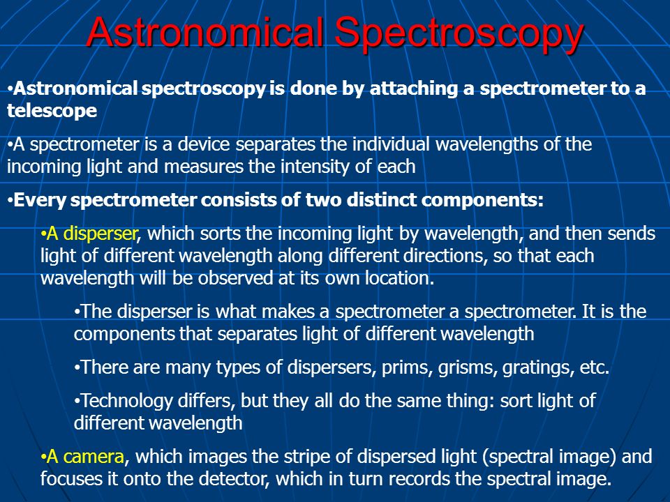 Astronomical Spectroscopy. Astronomical spectroscopy is done by attaching a  spectrometer to a telescope A spectrometer is a device separates the  individual. - ppt download
