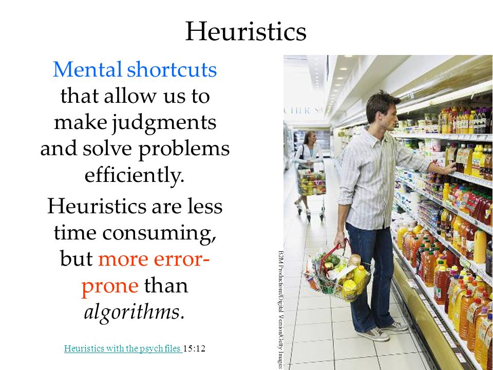 14 Heuristics Mental shortcuts that allow us to make judgments and solve problems efficiently.