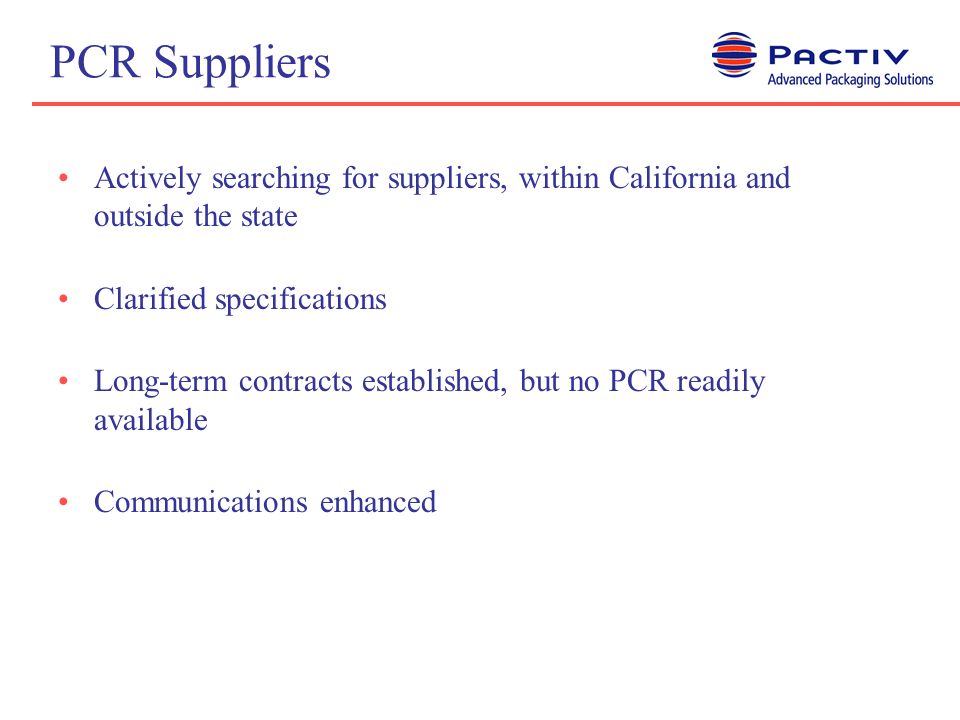 PCR Suppliers Actively searching for suppliers, within California and outside the state Clarified specifications Long-term contracts established, but no PCR readily available Communications enhanced