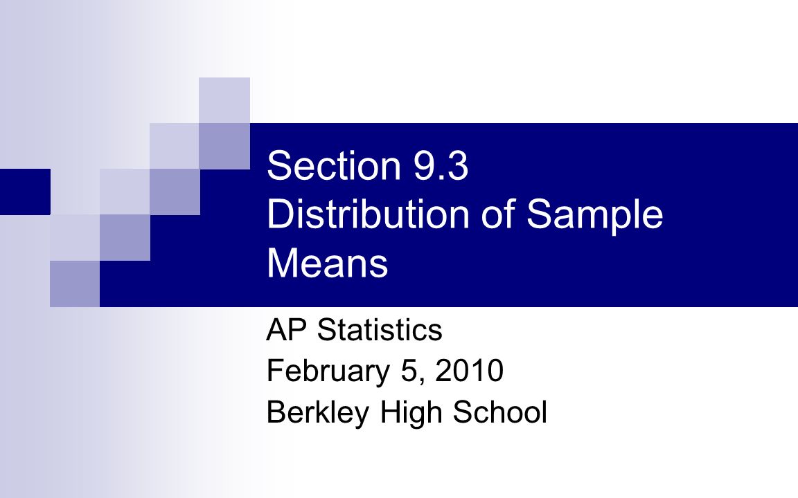 Section 9.3 Distribution of Sample Means AP Statistics February 5, 2010 Berkley High School