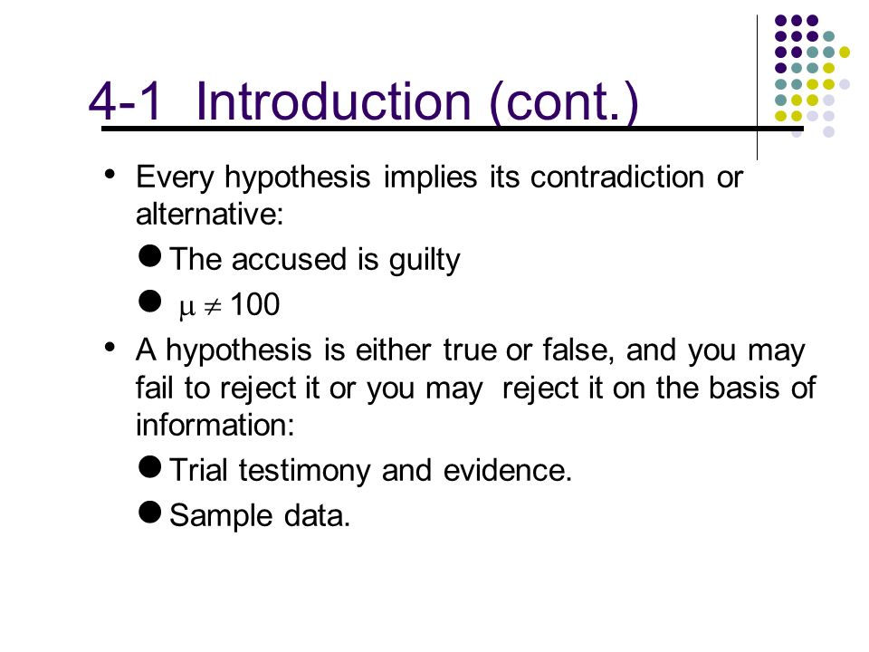 Every hypothesis implies its contradiction or alternative: The accused is guilty  100 A hypothesis is either true or false, and you may fail to reject it or you may reject it on the basis of information: Trial testimony and evidence.