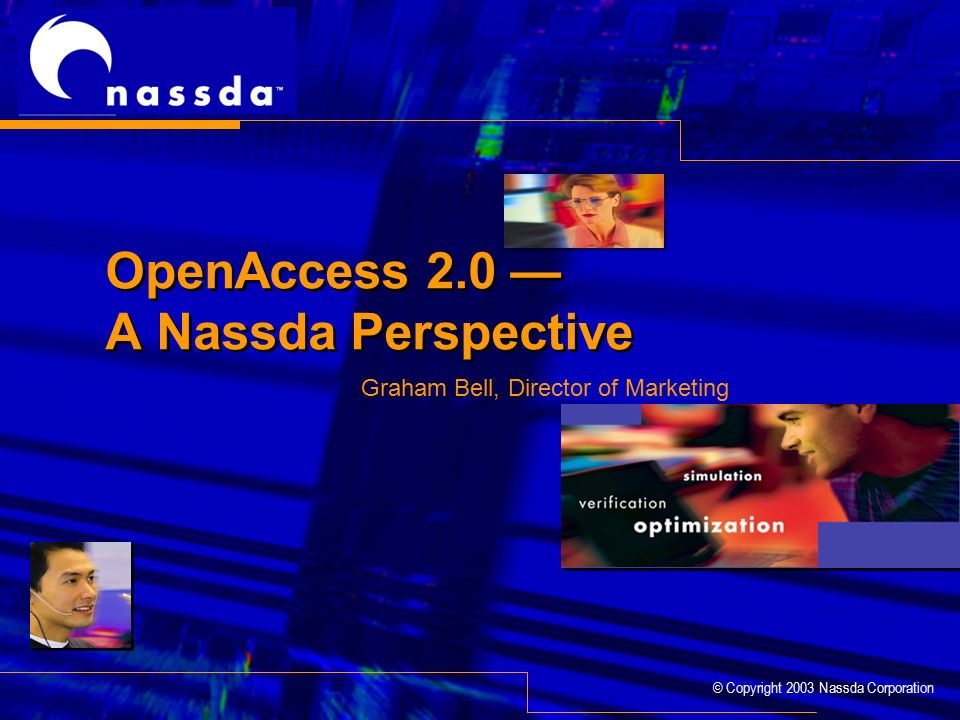 © Copyright 2003 Nassda Corporation OpenAccess 2.0 — A Nassda Perspective Graham Bell, Director of Marketing