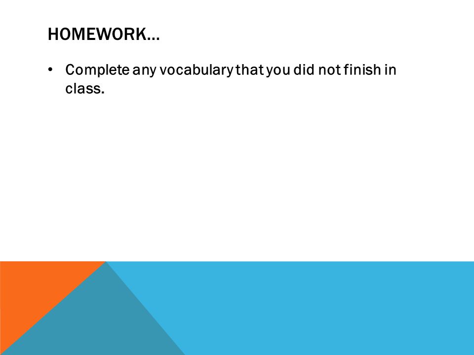 HOMEWORK… Complete any vocabulary that you did not finish in class.