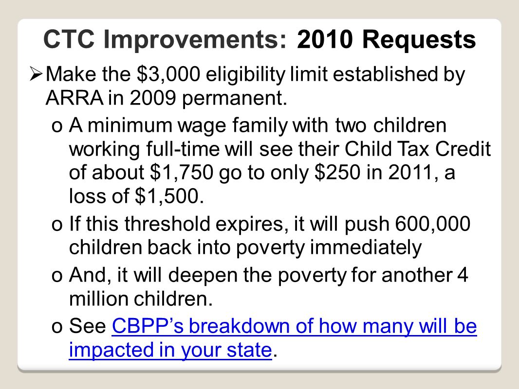 CTC Improvements: 2010 Requests  Make the $3,000 eligibility limit established by ARRA in 2009 permanent.