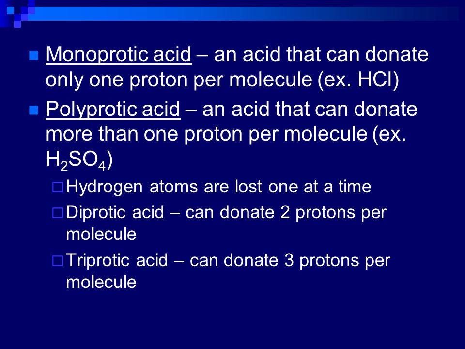 Monoprotic acid – an acid that can donate only one proton per molecule (ex.