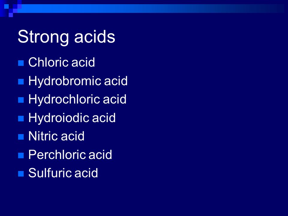 Strong acids Chloric acid Hydrobromic acid Hydrochloric acid Hydroiodic acid Nitric acid Perchloric acid Sulfuric acid