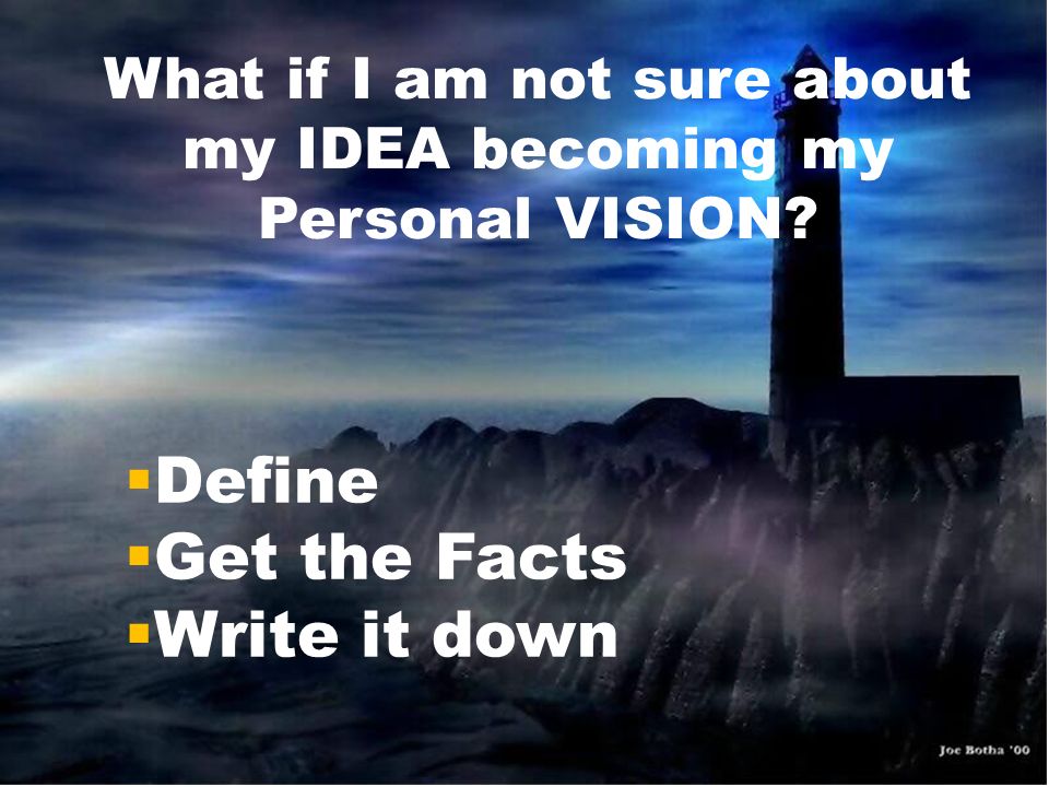 What if I am not sure about my IDEA becoming my Personal VISION.
