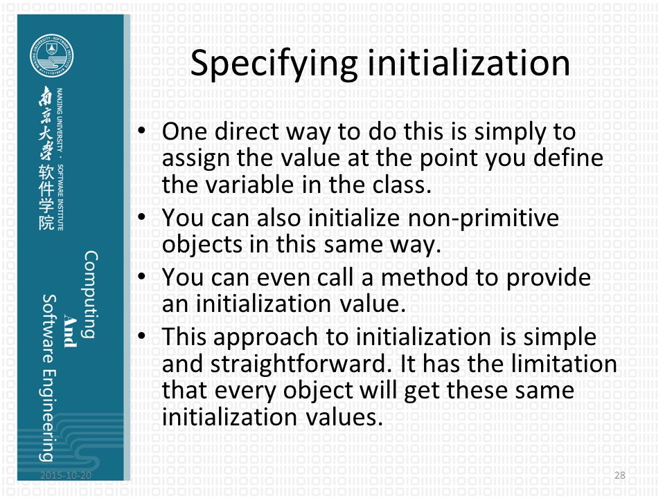 Specifying initialization One direct way to do this is simply to assign the value at the point you define the variable in the class.