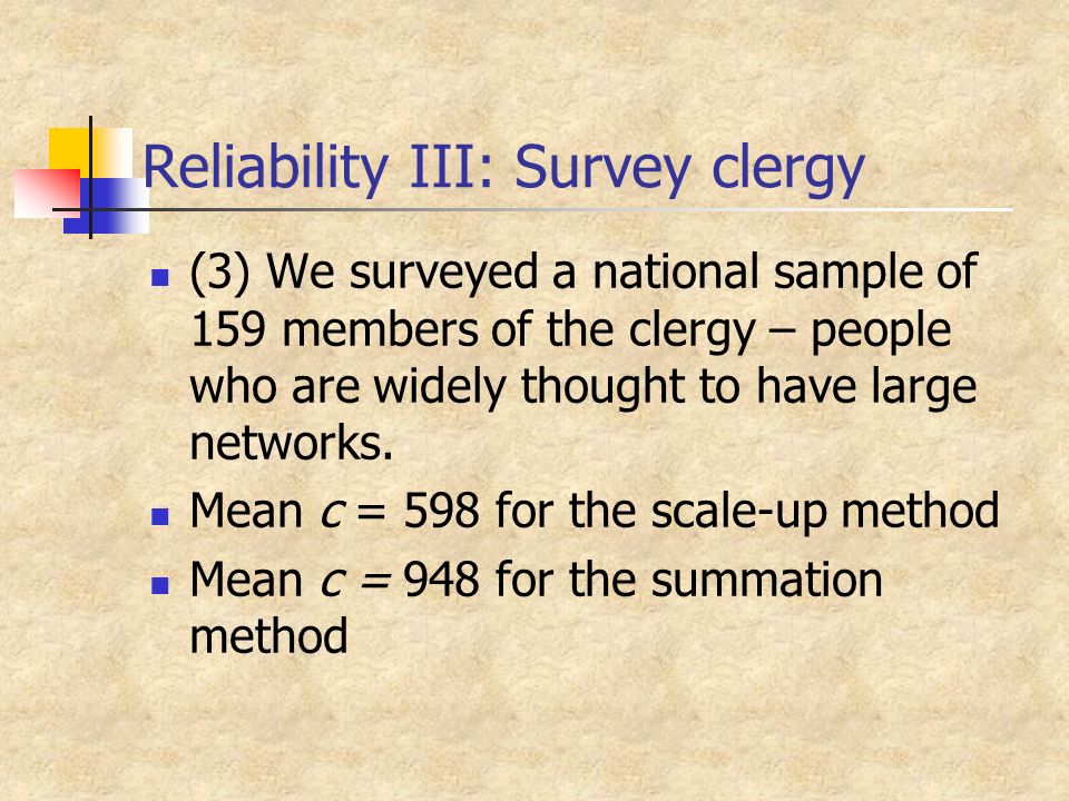 Reliability III: Survey clergy (3) We surveyed a national sample of 159 members of the clergy – people who are widely thought to have large networks.