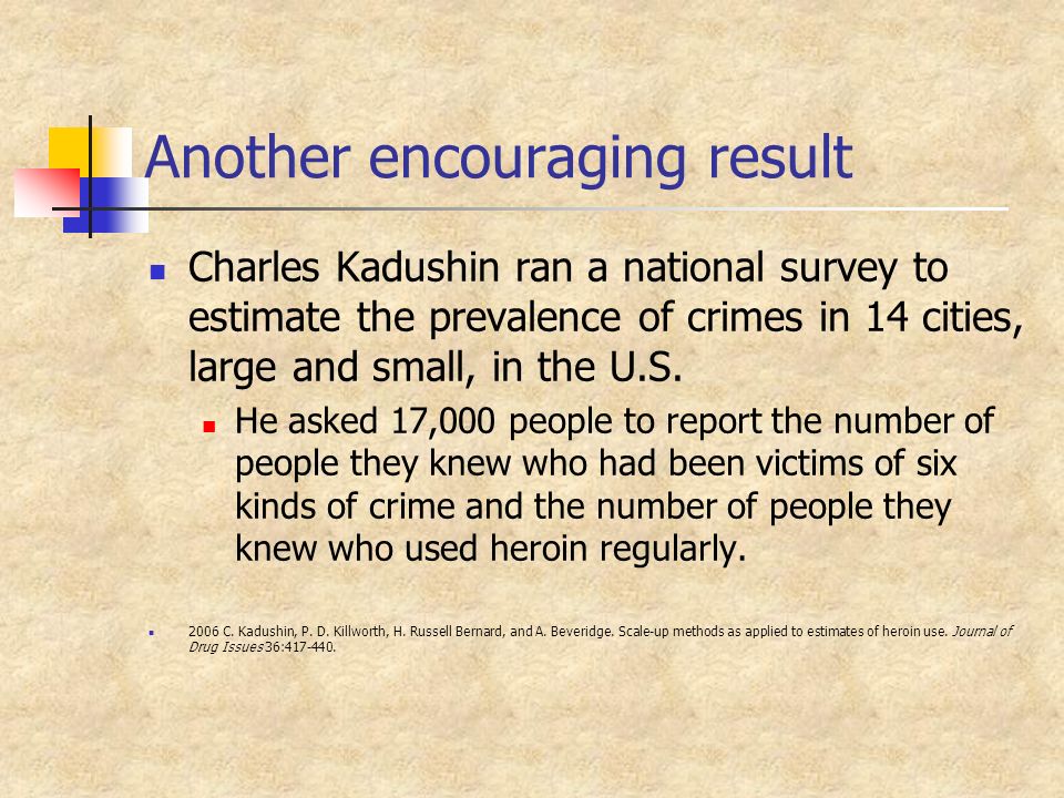 Another encouraging result Charles Kadushin ran a national survey to estimate the prevalence of crimes in 14 cities, large and small, in the U.S.