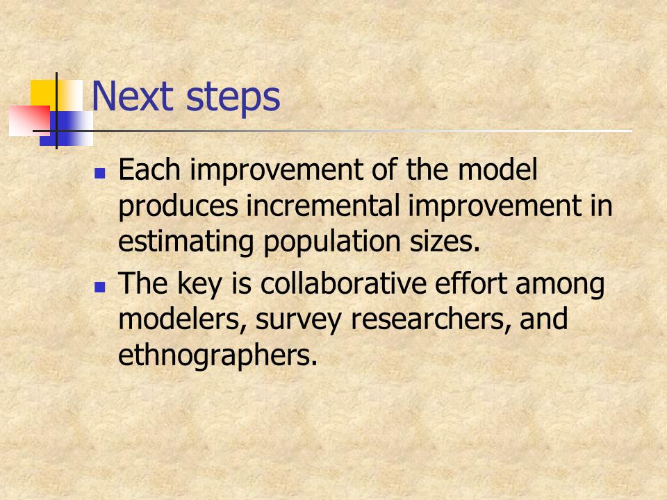 Next steps Each improvement of the model produces incremental improvement in estimating population sizes.