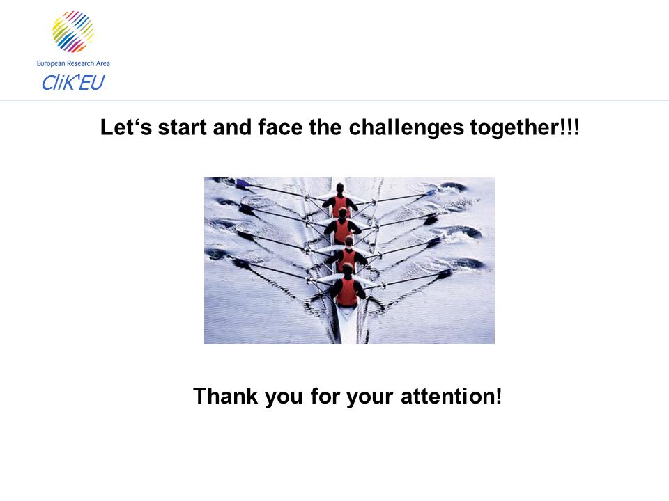 CliK‘EU Let‘s start and face the challenges together!!! Thank you for your attention!