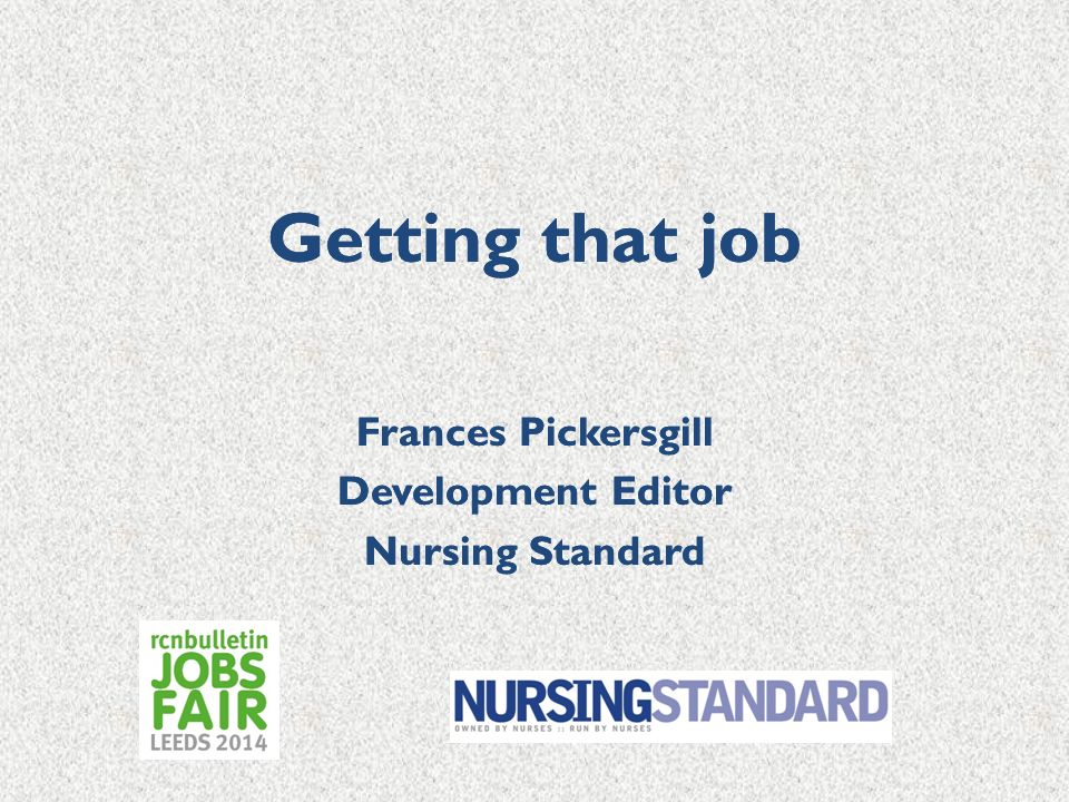 Getting that job Frances Pickersgill Development Editor Nursing Standard Getting that job Frances Pickersgill Development Editor Nursing Standard