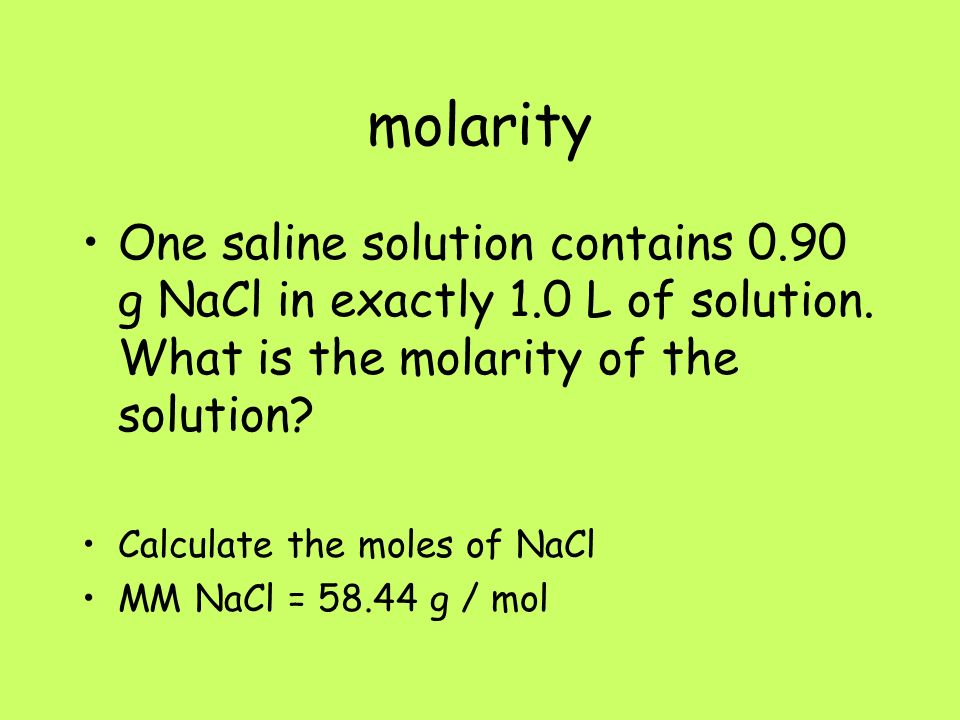 molarity One saline solution contains 0.90 g NaCl in exactly 1.0 L of solution.