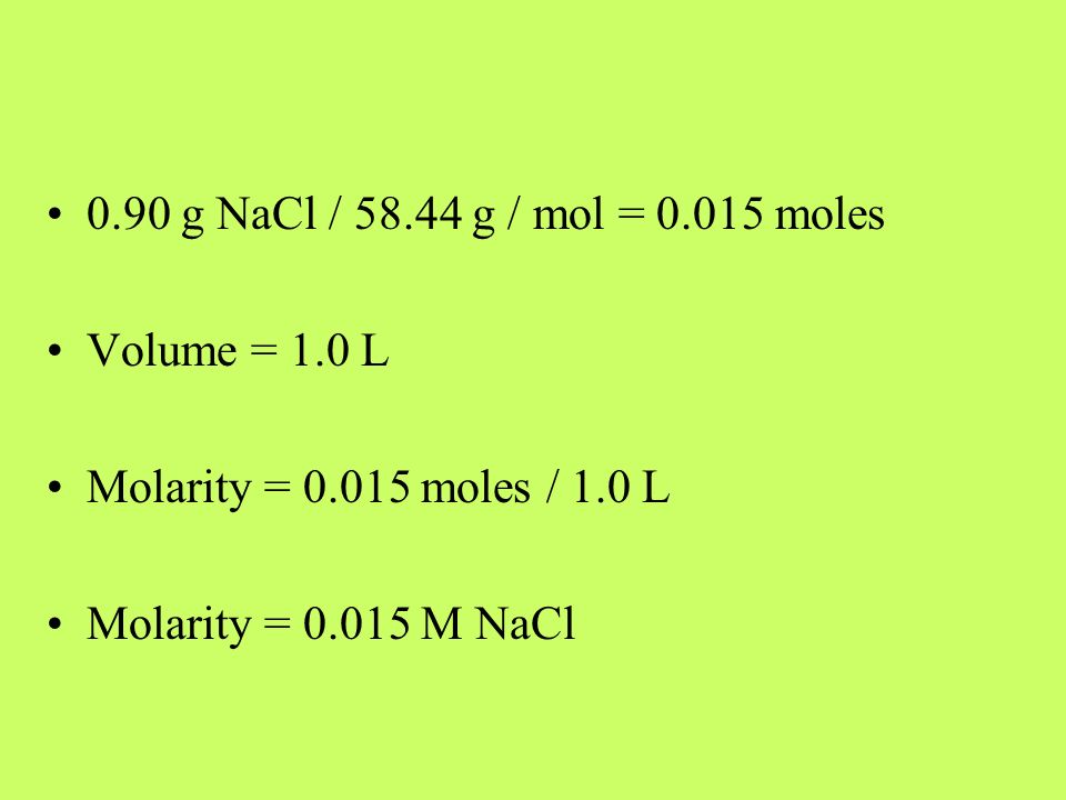 0.90 g NaCl / g / mol = moles Volume = 1.0 L Molarity = moles / 1.0 L Molarity = M NaCl