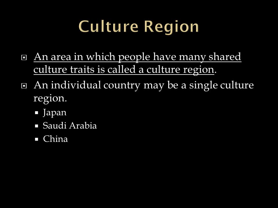  An area in which people have many shared culture traits is called a culture region.