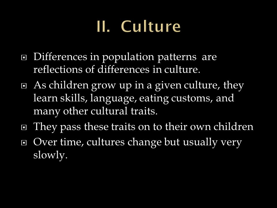  Differences in population patterns are reflections of differences in culture.