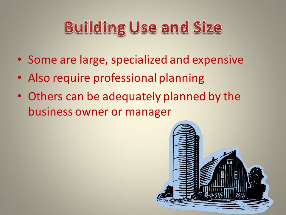 Some are large, specialized and expensive Also require professional planning Others can be adequately planned by the business owner or manager