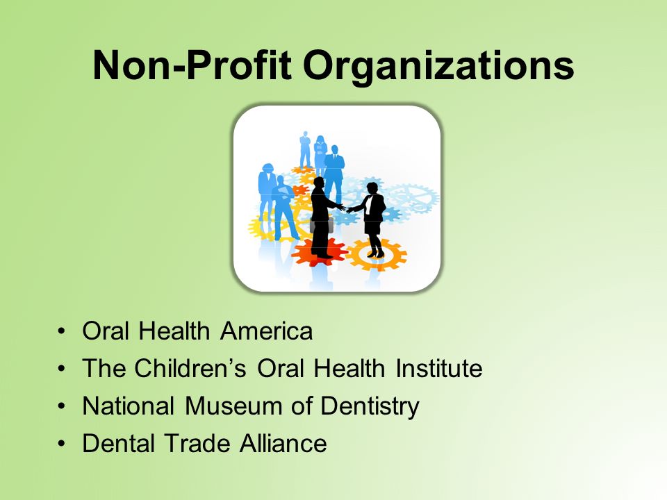 Non-Profit Organizations Oral Health America The Children’s Oral Health Institute National Museum of Dentistry Dental Trade Alliance