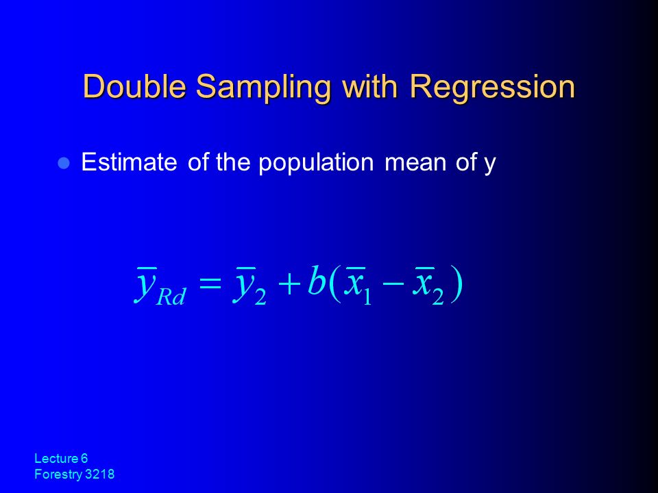 Lecture 6 Forestry 3218 Double Sampling with Regression Estimate of the population mean of y