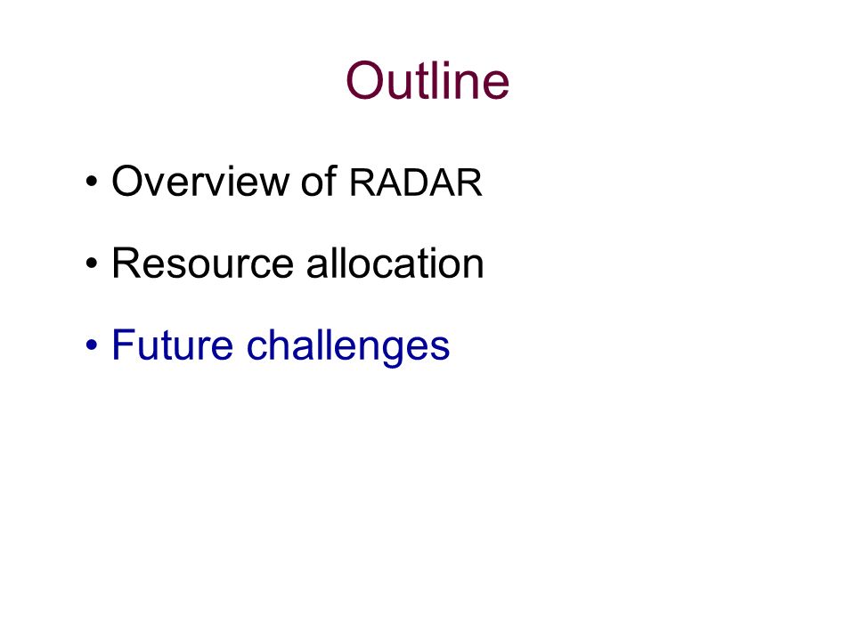 Outline Overview of RADAR Resource allocation Future challenges