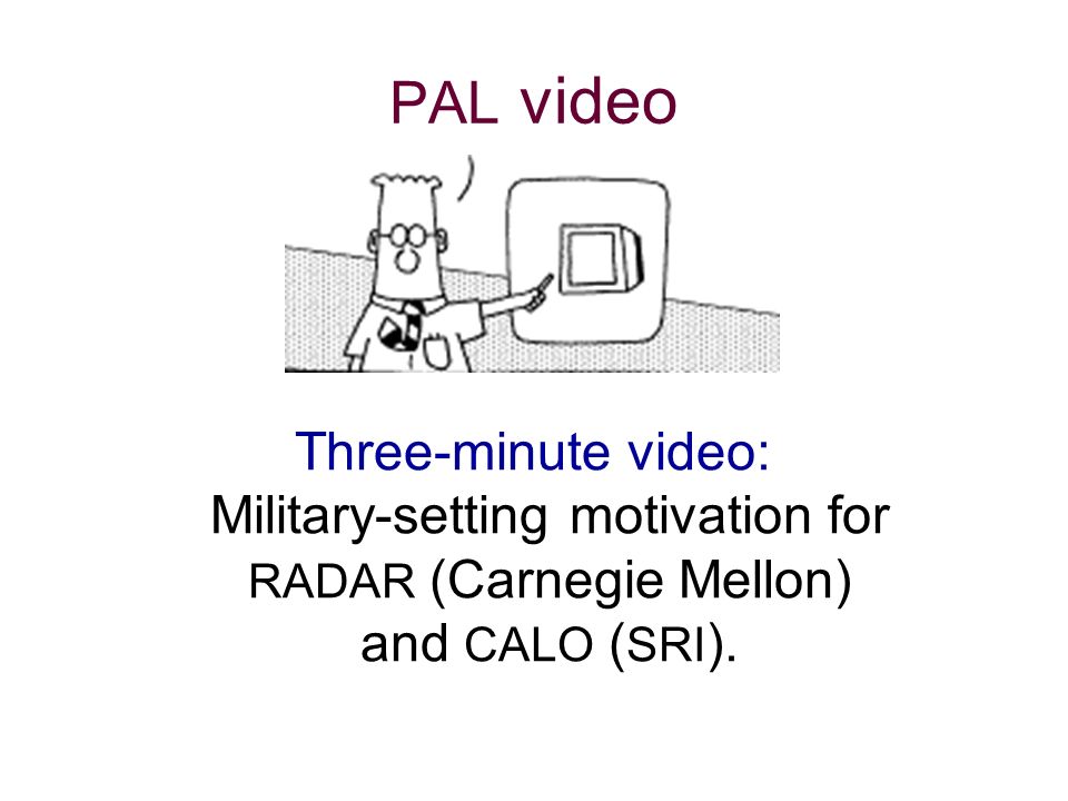 PAL video Three-minute video: Military-setting motivation for RADAR (Carnegie Mellon) and CALO ( SRI ).
