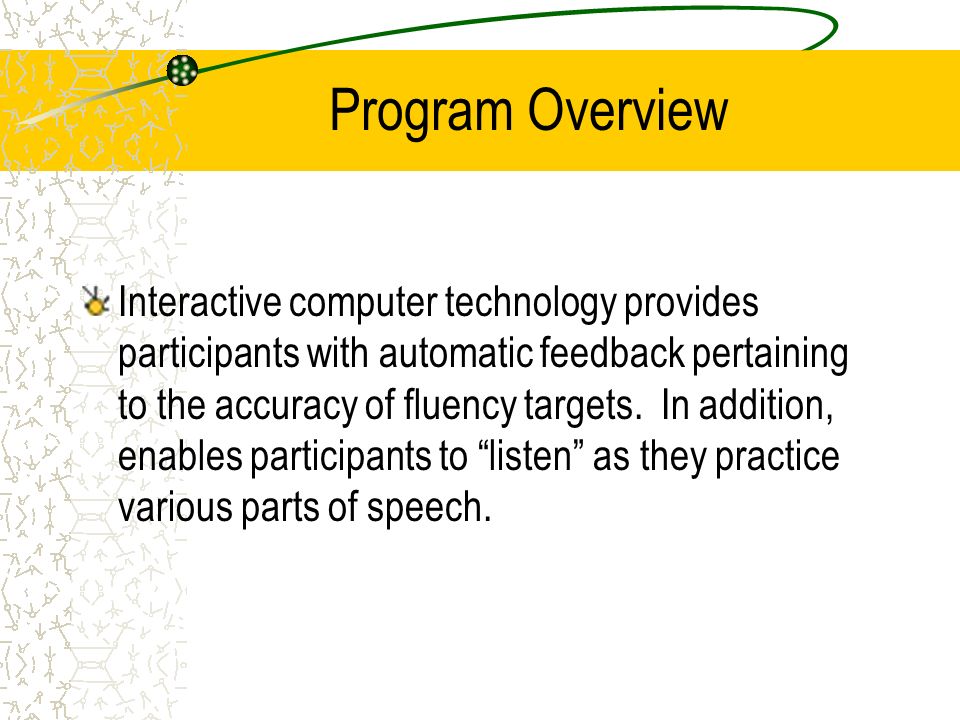 Program Overview Interactive computer technology provides participants with automatic feedback pertaining to the accuracy of fluency targets.