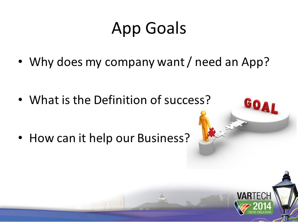 App Goals Why does my company want / need an App. What is the Definition of success.